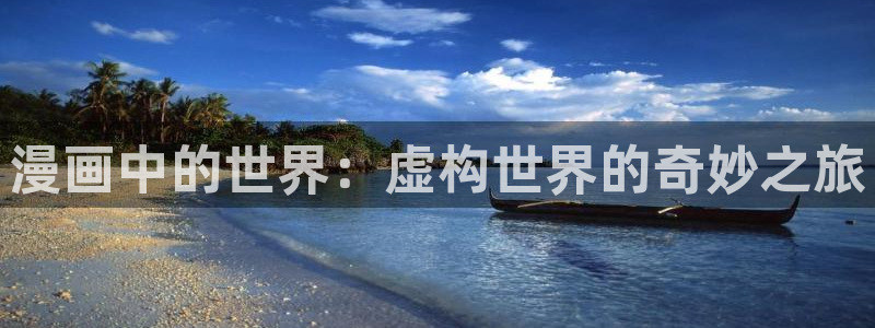 漫天堂漫画怎么下载：漫画中的世界：虚构世界的奇妙之旅